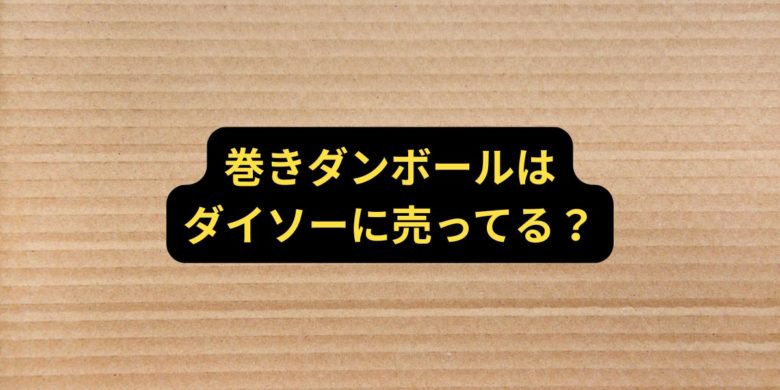 巻きダンボールはダイソーに売ってる
