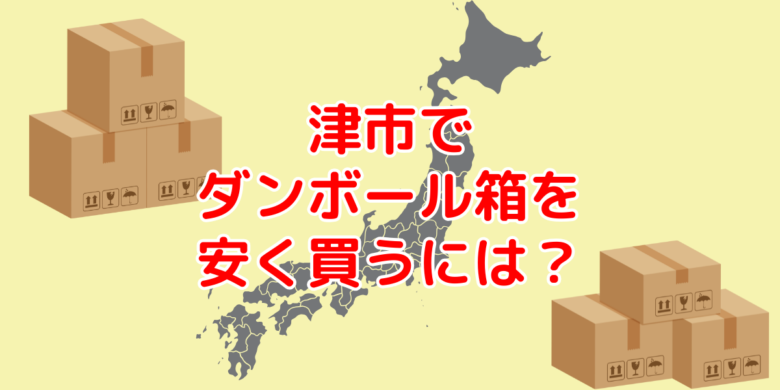 三重県津市で60サイズダンボールを安く買う